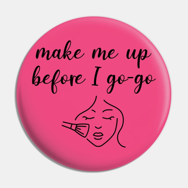 Make Me Up Before I Go-Go Pin by KayBee Gift Shop