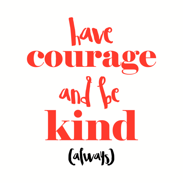 Have courage and be kind (always) by speakupnowamerica