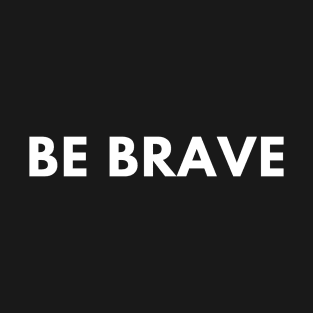 Be brave T-Shirt