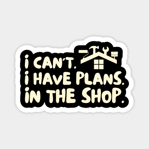 I Cant I Have Plans in The Shop Handyman Magnet by The WYLD Tribe
