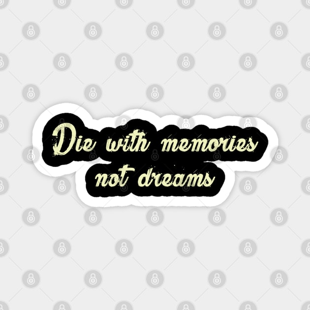 Die with memories, not dreams Magnet by just3luxxx