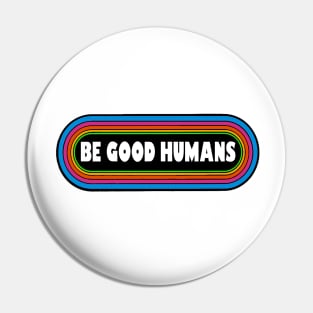 Be Good Humans Pin