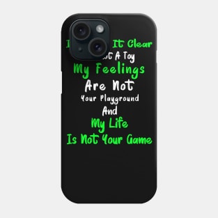 I'll Make It Clear I'm Not A Toy My Feelings Are Not Your Playground And My Life Is Not Your Game 1 Phone Case