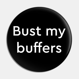 Bust my buffers Pin