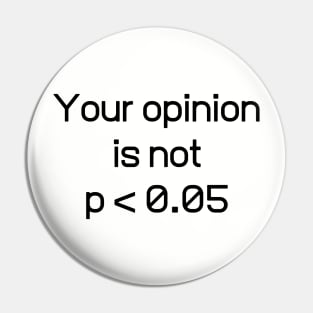 Your Opinion Is Not P < 0.05 Shirt - Statistically Significant P-Value Science Statistics Funny Pin