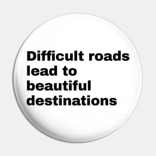 Difficult roads lead to beautiful destinations Pin