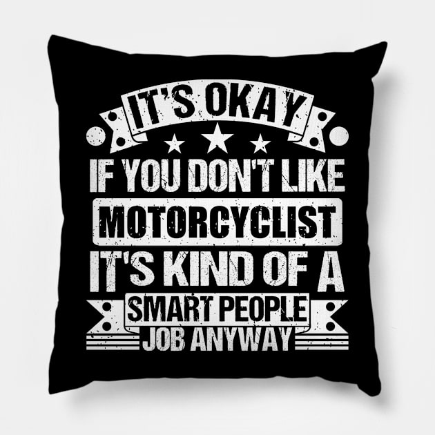 Motorcyclist lover It's Okay If You Don't Like Motorcyclist It's Kind Of A Smart People job Anyway Pillow by Benzii-shop 