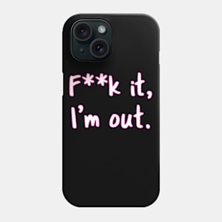 F**k It. I'm Out Phone Case