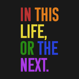 In this life or the next (rainbow text) T-Shirt