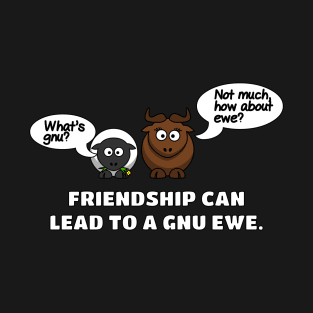 Friendship can lead to a gnu ewe dad puns T-Shirt