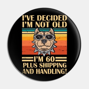 I've Decided I'm Not Old I'm 60 Years Old Plus Shipping And Handling Pitbull Vintage Retro Birthday Pin