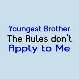 Youngest Brother, The Rules Don't Apply To Me. T-Shirt