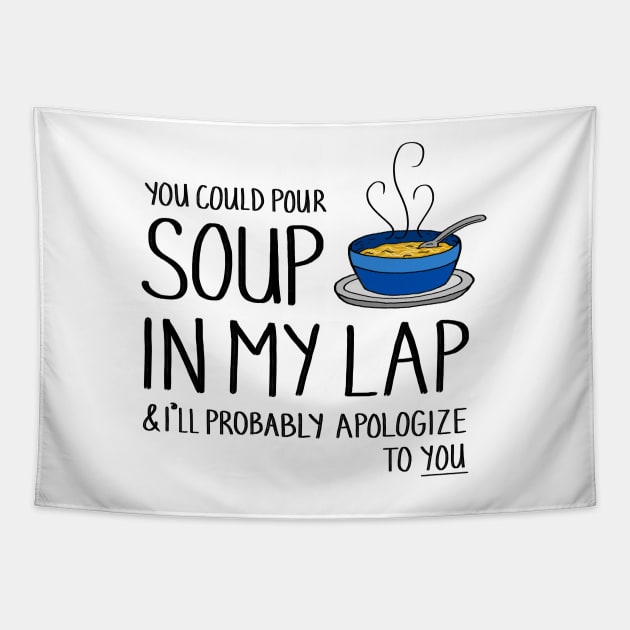 You Could Pour Soup In My Lap Tapestry by sparkling-in-silence