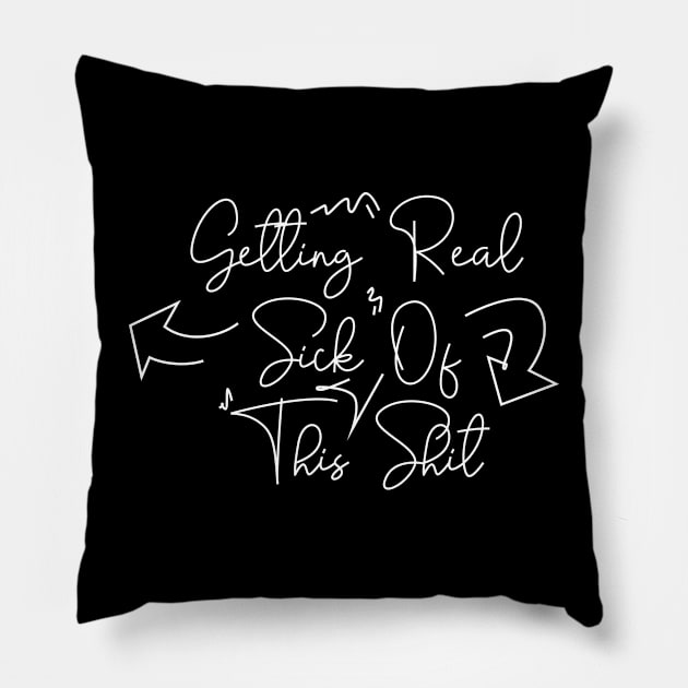 Sarcasm \ Getting Real Sick Of This Shit Pillow by Nana On Here