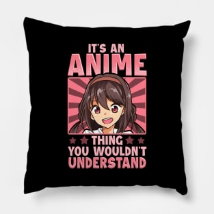 Girl It's An Anime Thing You Wouldn't Understand Pillow