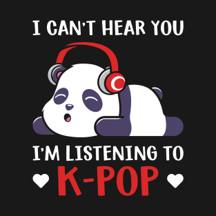 I Can't Hear you I'm listening to K pop T-Shirt