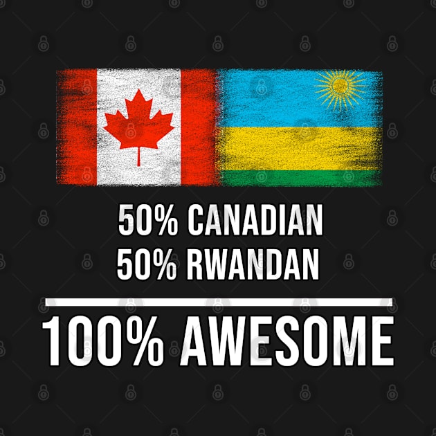 50% Canadian 50% Rwandan 100% Awesome - Gift for Rwandan Heritage From Rwanda by Country Flags