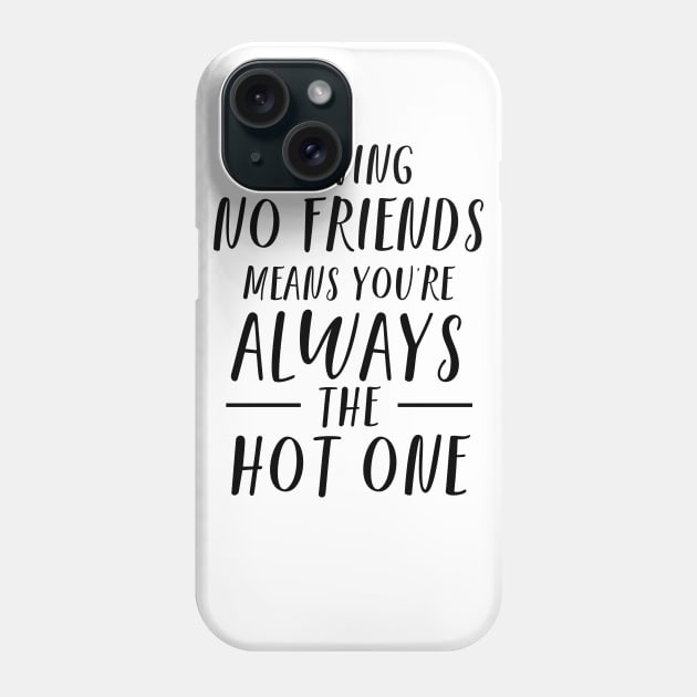 Funny Having No Friends Means Phone Case by atomguy