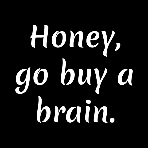 Honey go buy a brain by Word and Saying