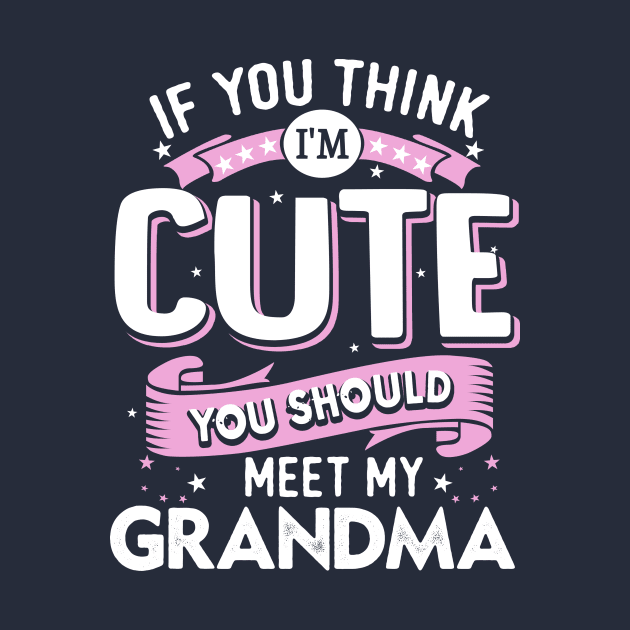 If You Think I'm Cute You Should Meet my Grandma by jonetressie