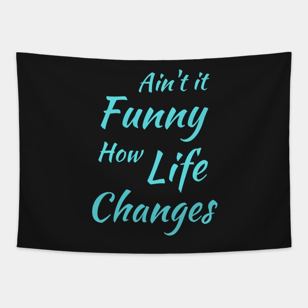 Aint It Funny How Life Changes - Black And Blue Simple Font - Gift For Country Music Lovers - Funny Meme Sarcastic Satire Tapestry by Famgift