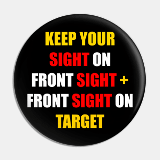 KEEP YOUR SIGHT ON FRONT SIGHT + YOUR FRONT SIGHT ON TARGET Pin