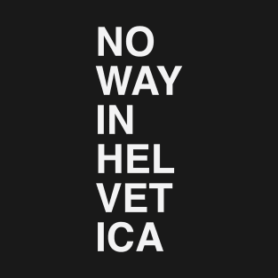 No Way in Helvetica T-Shirt