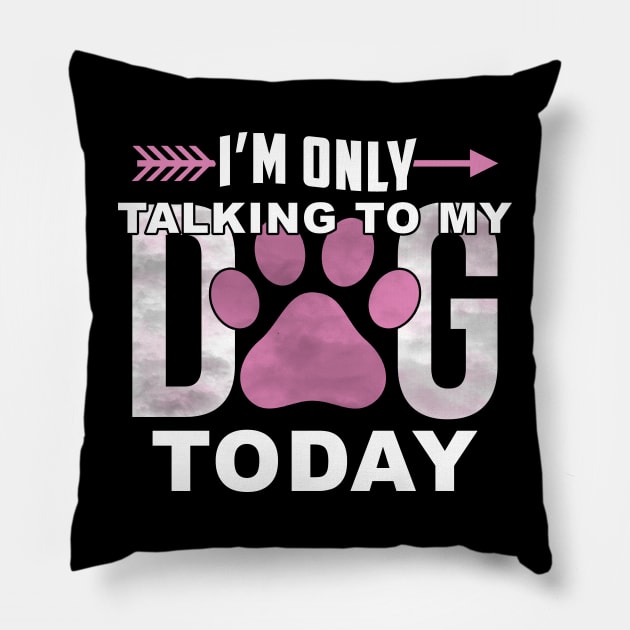 I'm Only Talking To My Dog Today Pillow by sumikoric