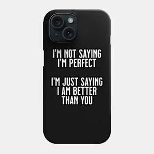 I'm not saying I'm perfect, I'm just saying I'm better than you Phone Case