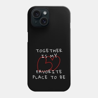 Together Is My Favorite Place To Be Phone Case