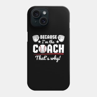 Because I'm the coach that's why! - Baseball Phone Case