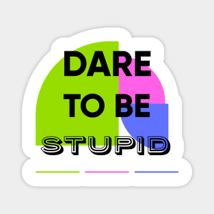 Dare to be STUPID Magnet