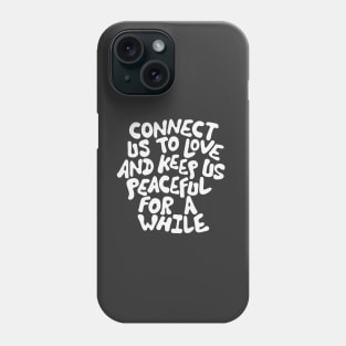 Connect Us to Love and Keep Us Peaceful for a While in Black and White Phone Case