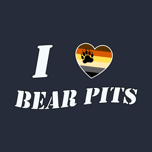 I LOVE BEAR PITS T-Shirt