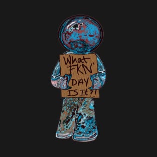 My Dude - What FKN’ day is it ?! T-Shirt