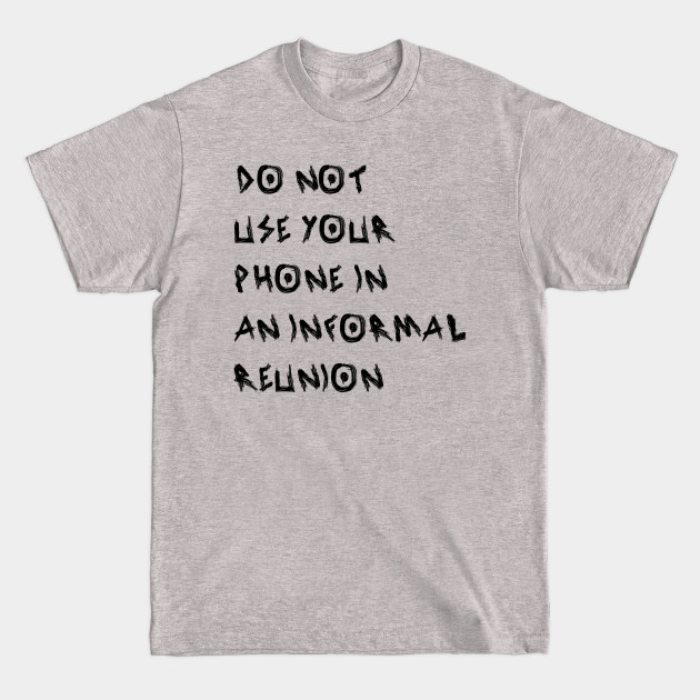 Discover Do Not Use Your Phone In an Informal Reunion - Informal - T-Shirt