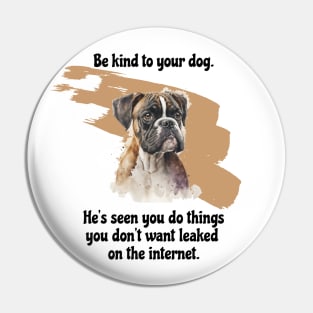 Boxer Be Kind To Your Dog. He's Seen You Do Things You Don't Want Leaked On The Internet Pin