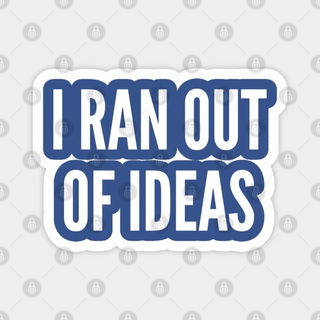 I Ran Out Of Ideas - Funny Creative Joke Statement Humor Slogan Quotes Saying Magnet by sillyslogans