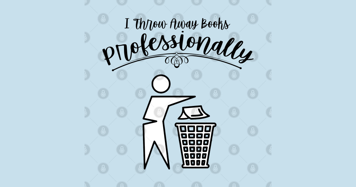 I Throw Away Books Professionally Librarian TShirt TeePublic