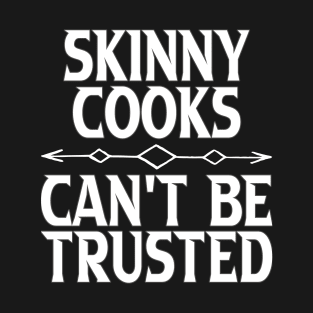 Skinny Cooks Can't Be Trusted T-Shirt