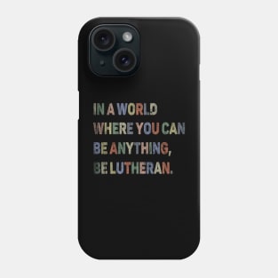 In a World Where You Can be Anything, be Lutheran Phone Case