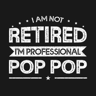 I'm Not Retired A Professional Pop Pop Fathers Day Gift T-Shirt