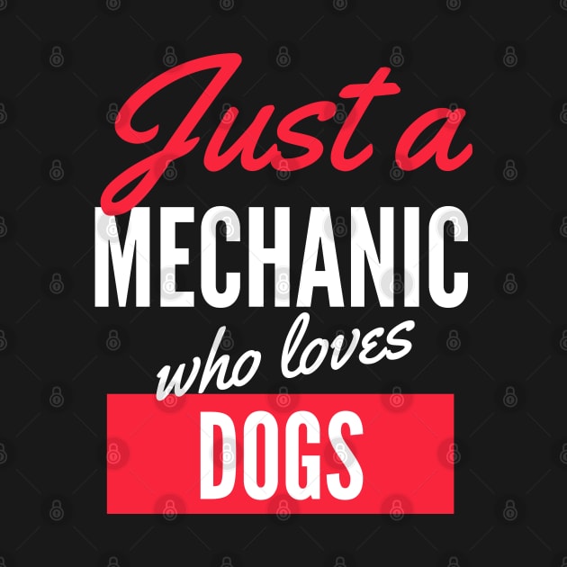 Just A Mechanic Who Loves Dogs - Gift For Men, Women, Dogs Lover by Famgift