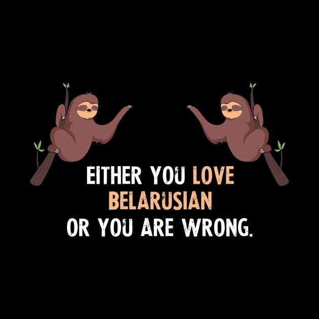 Either You Love Belarusian Or You Are Wrong - With Cute Sloths Hanging by divawaddle