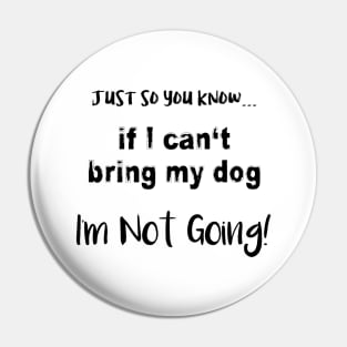 If I Can't Bring My Dog, I'm Not Going! Pin