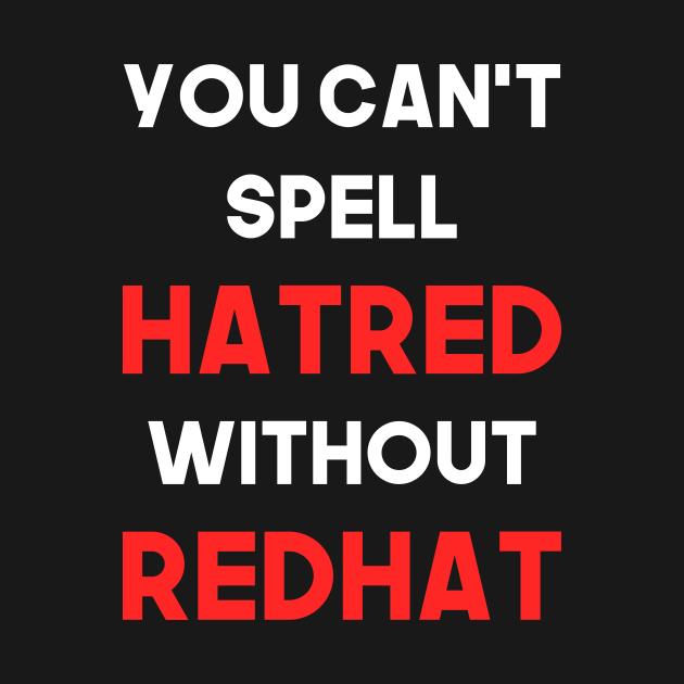 Disover You Can't Spell Hatred Without Redhat Anti Trump - Anti Trump - T-Shirt