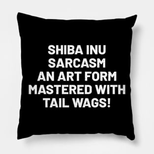 Shiba Inu Sarcasm An Art Form Mastered with Tail Wags! Pillow