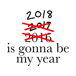 2018 is going to be my year T-Shirt