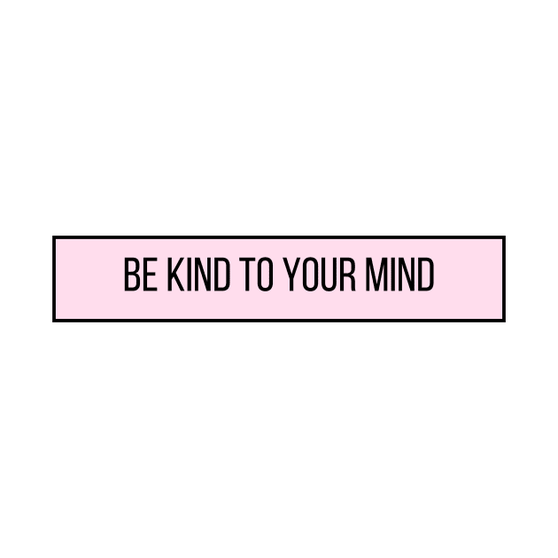 Be Kind To Your Mind - Positive Quotes by BloomingDiaries