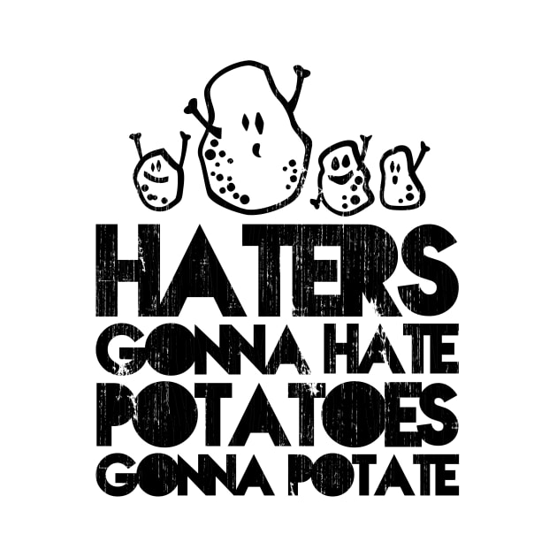 Haters gonna hate, Potatoes gonna potate by CheesyB